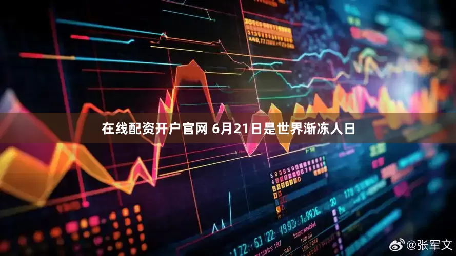 在线配资开户官网 6月21日是世界渐冻人日