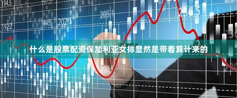 什么是股票配资保加利亚女排显然是带着算计来的