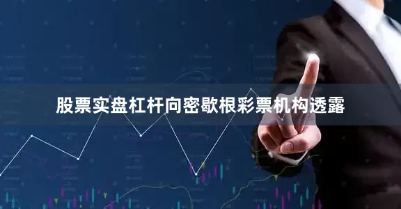 股票实盘杠杆向密歇根彩票机构透露