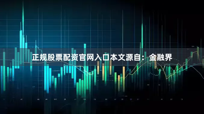 正规股票配资官网入口本文源自：金融界