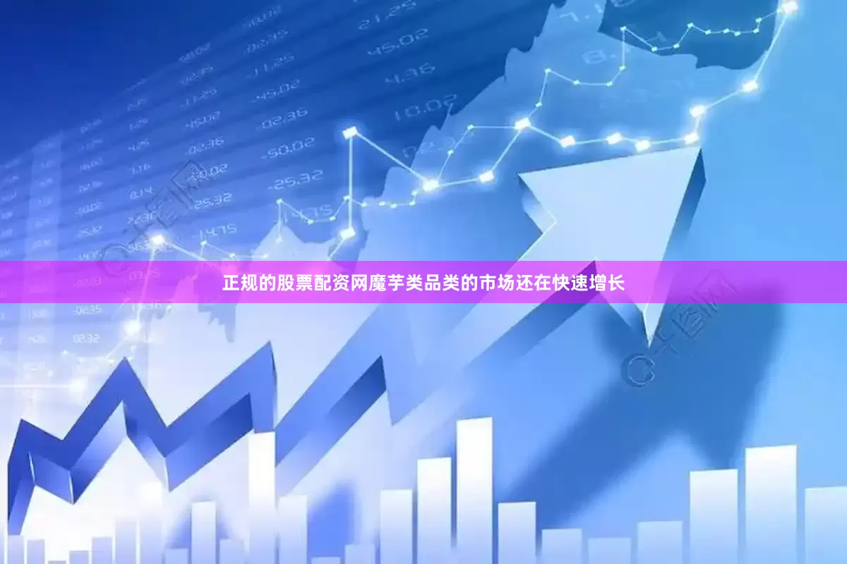 正规的股票配资网魔芋类品类的市场还在快速增长