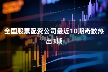 全国股票配资公司最近10期奇数热出3期