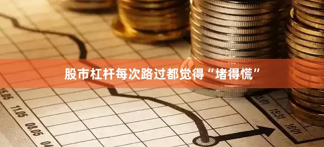 股市杠杆每次路过都觉得“堵得慌”