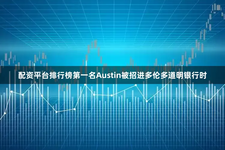 配资平台排行榜第一名Austin被招进多伦多道明银行时