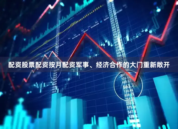 配资股票配资按月配资军事、经济合作的大门重新敞开
